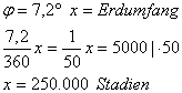 \phi=7,2 x=Erdumfang; 7,2x/360=x/50=5000 Folgt: x=250.000 Stadien